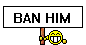 Ban Him!